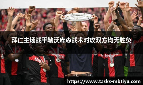 拜仁主场战平勒沃库森战术对攻双方均无胜负