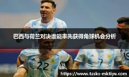 巴西与荷兰对决谁能率先获得角球机会分析