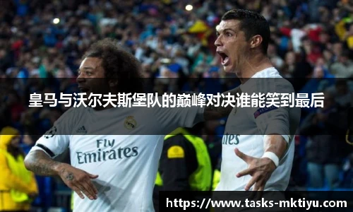 皇马与沃尔夫斯堡队的巅峰对决谁能笑到最后