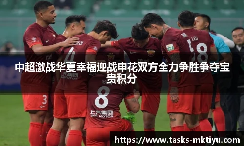 中超激战华夏幸福迎战申花双方全力争胜争夺宝贵积分