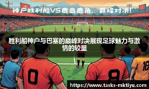 胜利船神户与巴塞的巅峰对决展现足球魅力与激情的较量